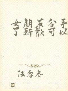 女朋友分手了有了新欢可以挽回吗封面