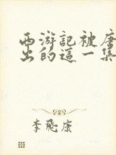 西游记被唐僧赶出的这一集