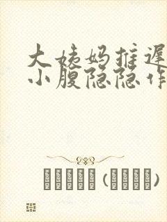 大姨妈推迟8天小腹隐隐作痛的原因