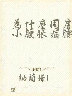 为什么同房过后小腹胀痛腰又酸封面