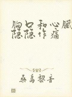 胸口和心脏很闷隐隐作痛