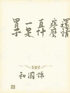 胃一直疼还拉肚子是什么情况