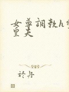 女尊调教h双性皇夫