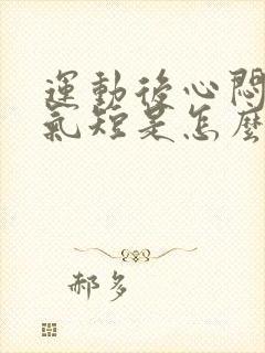 运动后心闷心慌气短是怎么回事