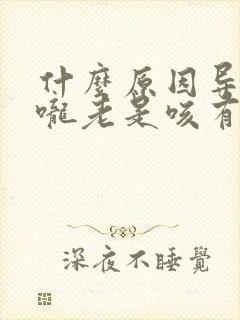 什么原因导致喉咙老是咳有痰呢