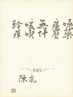 干咳无痰嗓子痒痒吃什么药