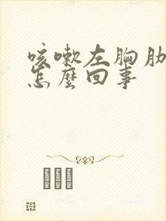 咳嗽左胸肋骨疼怎么回事