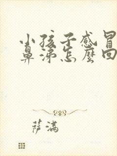 小孩子感冒流黄鼻涕怎么回事