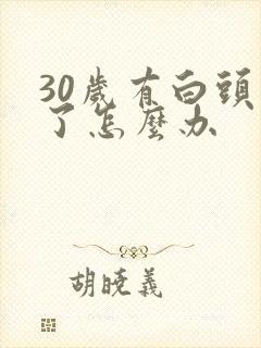 30岁有白头发了怎么办