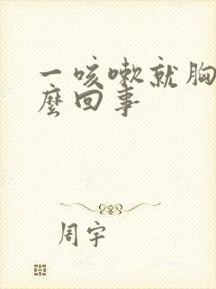 一咳嗽就胸疼怎么回事