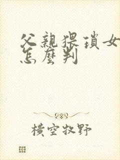 父亲猥琐女儿该怎么判