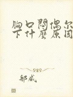 胸口闷偶尔疼一下什么原因封面