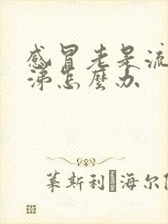 感冒老是流清鼻涕怎么办