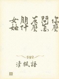 女朋友问你喜欢她什么怎么回答