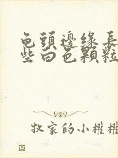 龟头边缘长了一些白色颗粒