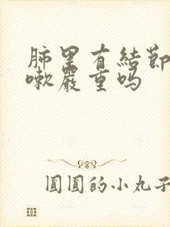 肺里有结节还咳嗽严重吗