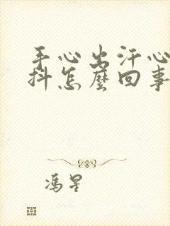 手心出汗心慌手抖怎么回事