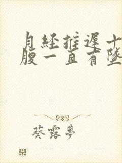 月经推迟十天小腹一直有坠胀感