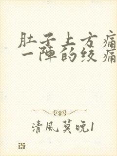 肚子上方痛一阵一阵的绞痛