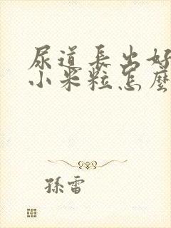 尿道长出好多肉小米粒怎么回事