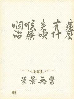 咽喉炎有痰怎样治疗吃什么药