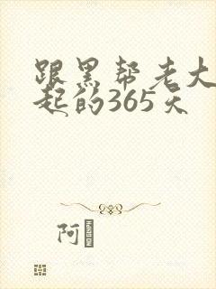 跟黑帮老大在一起的365天