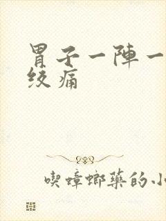 胃子一阵一阵的绞痛