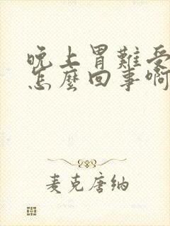 晚上胃难受想吐怎么回事啊