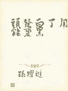 头发白了用什么能变黑