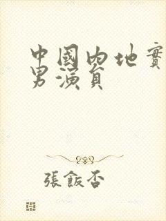 中国内地实力派男演员