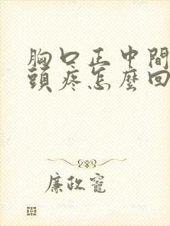 胸口正中间的骨头疼怎么回事