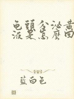 龟头分泌黄色粘液是怎么回事