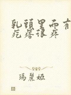 乳头里面有个硬疙瘩很疼