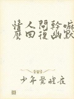 情人问干嘛呢怎么回复幽默封面