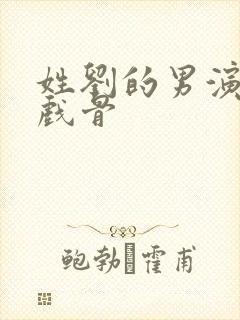 姓刘的男演员老戏骨