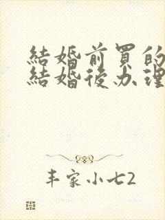 结婚前买的房子结婚后办理房产证