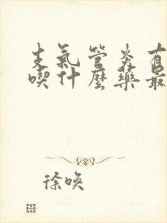 支气管炎有黄痰吃什么药最好