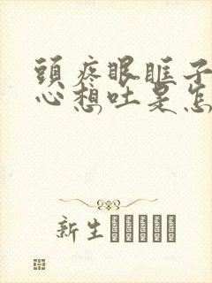 头疼眼眶子疼恶心想吐是怎么回事