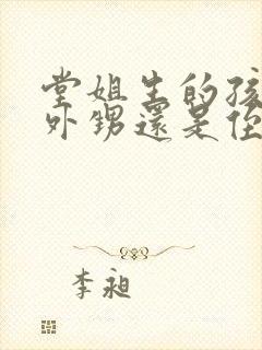 堂姐生的孩子是外甥还是侄子