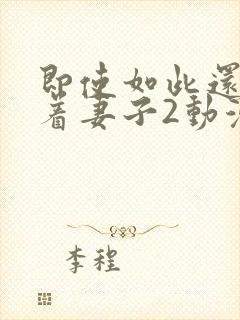 即使如此还是爱着妻子2动漫