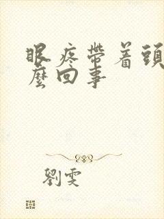 眼疼带着头疼怎么回事