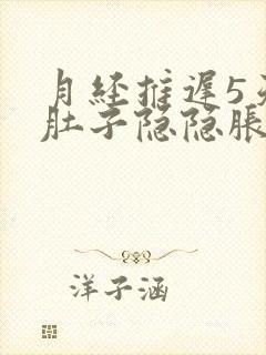 月经推迟5天小肚子隐隐胀胀的