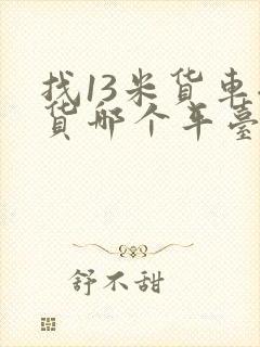 找13米货车拉货哪个平台好