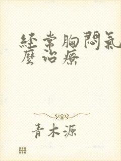 经常胸闷气短怎么治疗