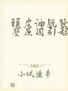 头皮油脱发是什么原因引起的