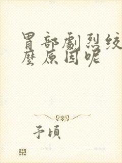 胃部剧烈绞痛什么原因呢