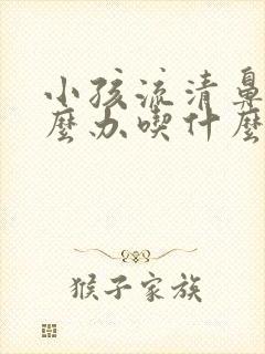 小孩流清鼻涕怎么办吃什么药