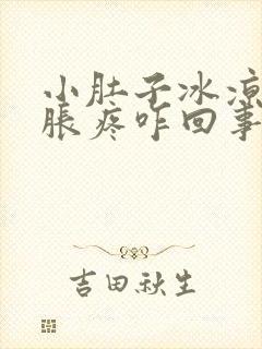 小肚子冰凉,坠胀疼咋回事