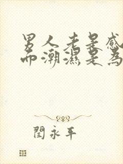 男人老是感觉下面潮湿是为什么