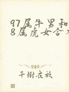 97属牛男和98属虎女合不合婚姻